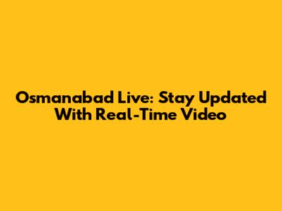 Osmanabad Live: Stay Updated With Real-Time Video