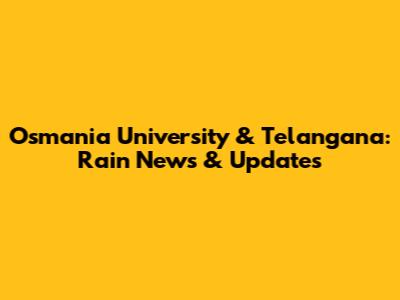 Osmania University & Telangana: Rain News & Updates