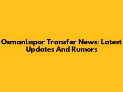 Osmanlıspor Transfer News: Latest Updates And Rumors