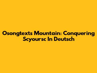 Osongtext's Mountain: Conquering 'Scyoursc' In Deutsch