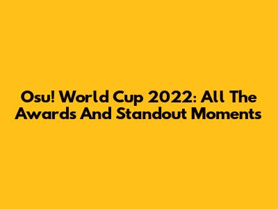 Osu! World Cup 2022: All The Awards And Standout Moments