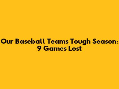 Our Baseball Team's Tough Season: 9 Games Lost