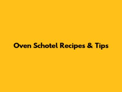 Oven Schotel Recipes & Tips
