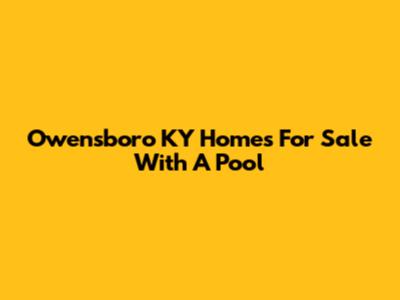 Owensboro KY Homes For Sale With A Pool