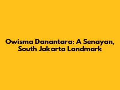 Owisma Danantara: A Senayan, South Jakarta Landmark
