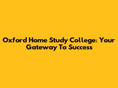 Oxford Home Study College: Your Gateway To Success