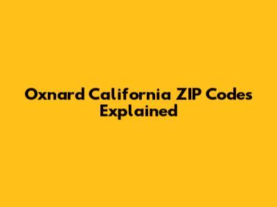 Oxnard California ZIP Codes Explained