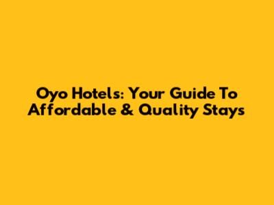 Oyo Hotels: Your Guide To Affordable & Quality Stays