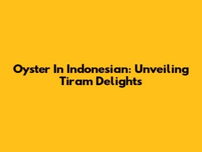 Oyster In Indonesian: Unveiling 'Tiram' Delights