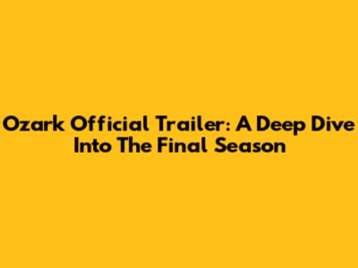 Ozark Official Trailer: A Deep Dive Into The Final Season