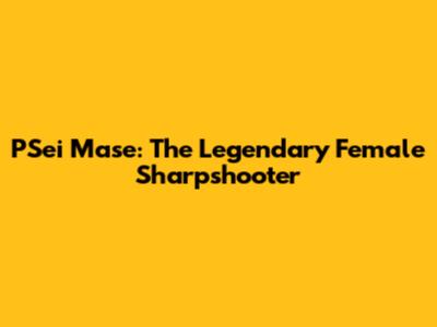 P'Sei M'ase: The Legendary Female Sharpshooter