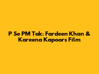 P Se PM Tak: Fardeen Khan & Kareena Kapoor's Film