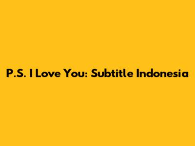 P.S. I Love You: Subtitle Indonesia