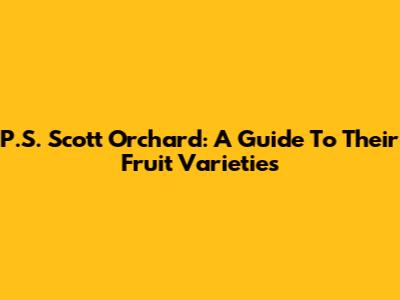 P.S. Scott Orchard: A Guide To Their Fruit Varieties