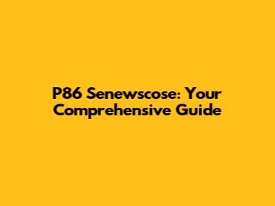 P86 Senewscose: Your Comprehensive Guide
