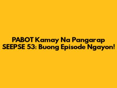 PABOT Kamay Na Pangarap SEEPSE 53: Buong Episode Ngayon!