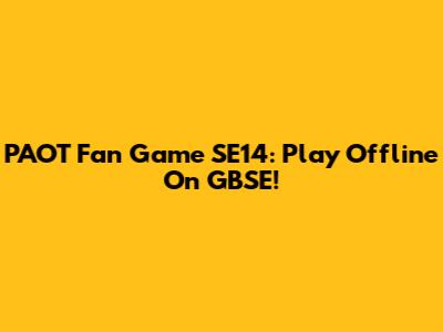 PAOT Fan Game SE14: Play Offline On GBSE!