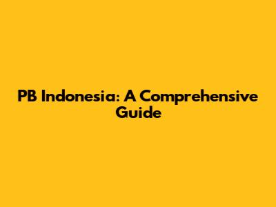 PB Indonesia: A Comprehensive Guide