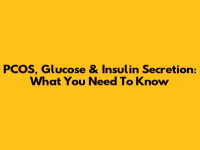 PCOS, Glucose & Insulin Secretion: What You Need To Know