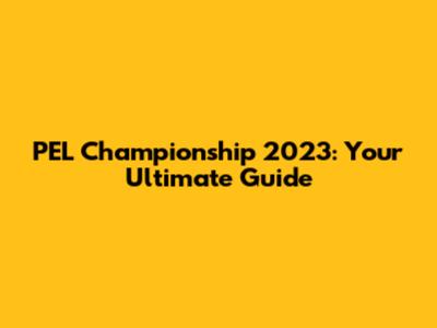 PEL Championship 2023: Your Ultimate Guide