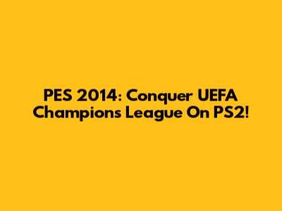 PES 2014: Conquer UEFA Champions League On PS2!