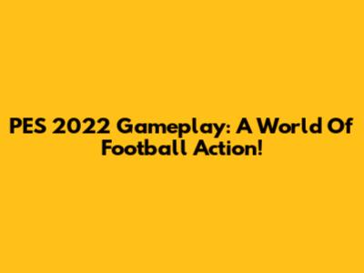 PES 2022 Gameplay: A World Of Football Action!
