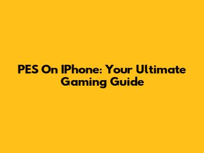 PES On IPhone: Your Ultimate Gaming Guide