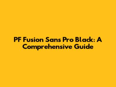 PF Fusion Sans Pro Black: A Comprehensive Guide