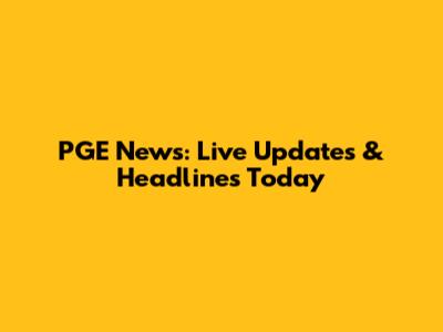 PGE News: Live Updates & Headlines Today