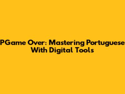 PGame Over: Mastering Portuguese With Digital Tools
