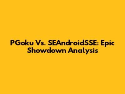 PGoku Vs. SEAndroidSSE: Epic Showdown Analysis