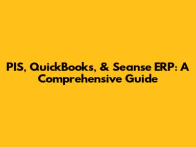 PIS, QuickBooks, & Seanse ERP: A Comprehensive Guide