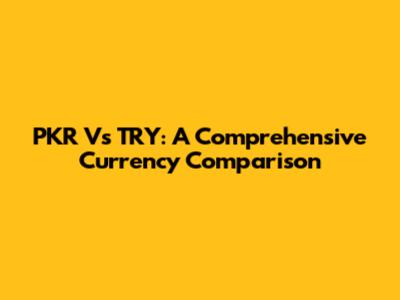 PKR Vs TRY: A Comprehensive Currency Comparison