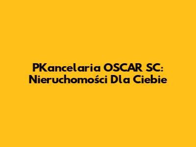 PKancelaria OSCAR SC: Nieruchomości Dla Ciebie