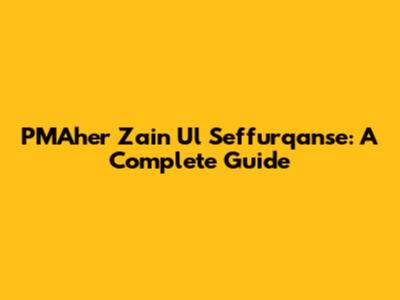 PMAher Zain Ul Seffurqanse: A Complete Guide