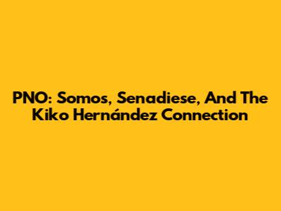 PNO: Somos, Senadiese, And The Kiko Hernández Connection