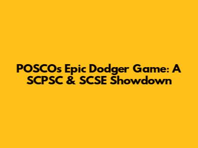 POSCO's Epic Dodger Game: A SCPSC & SCSE Showdown