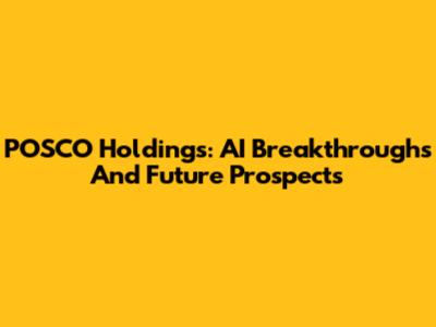 POSCO Holdings: AI Breakthroughs And Future Prospects