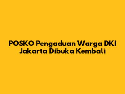POSKO Pengaduan Warga DKI Jakarta Dibuka Kembali