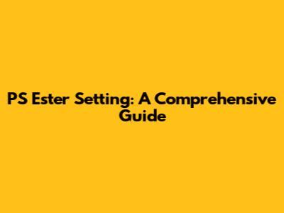 PS Ester Setting: A Comprehensive Guide