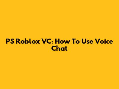 PS Roblox VC: How To Use Voice Chat