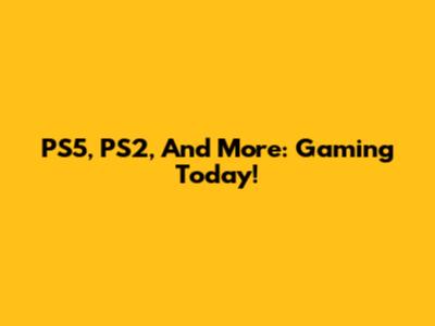 PS5, PS2, And More: Gaming Today!