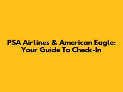 PSA Airlines & American Eagle: Your Guide To Check-In