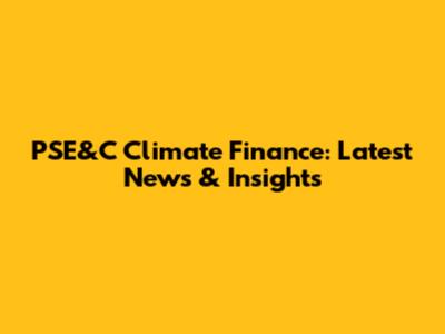 PSE&C Climate Finance: Latest News & Insights