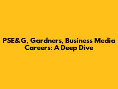 PSE&G, Gardner's, Business Media Careers: A Deep Dive