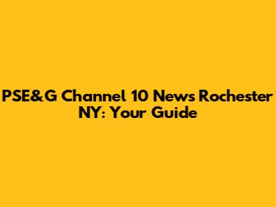 PSE&G Channel 10 News Rochester NY: Your Guide
