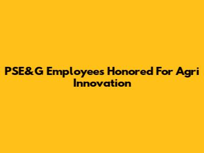 PSE&G Employees Honored For Agri Innovation