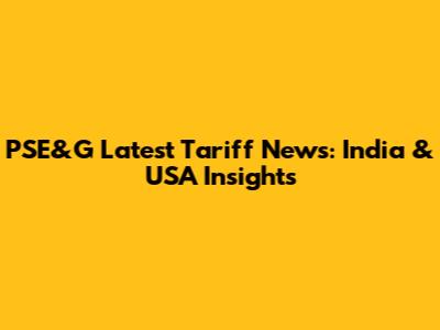 PSE&G Latest Tariff News: India & USA Insights