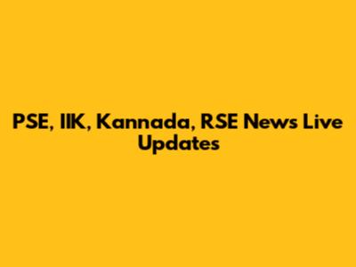 PSE, IIK, Kannada, RSE News Live Updates