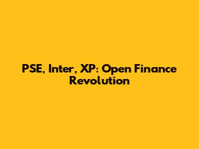 PSE, Inter, XP: Open Finance Revolution